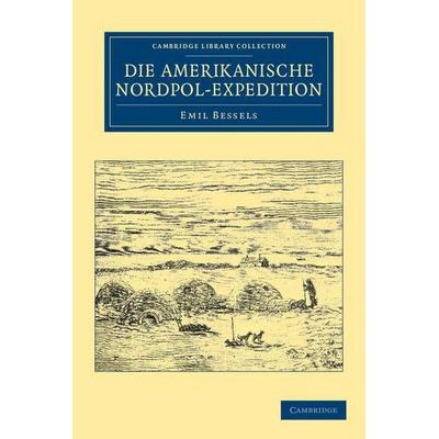 Die Amerikanische Nordpol-Expedition, Taschenbuch von Emil Bessels, Cambridge Academic, 978-1-108-04147-8