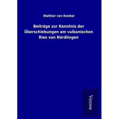 Beiträge zur Kenntnis der Überschiebungen am vulkanischen Ries von Nördlingen, Gebundene Ausgabe von Walther Knebel, BoD - Books on Demand
