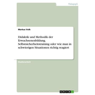 Didaktik und Methodik der Erwachsenenbildung. Selbstsicherheitstraining oder wie man in schwierigen Situationen richtig reagiert, Taschenbuch von