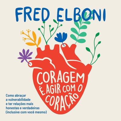 Coragem é agir com o coração - , Audio, 9786585044165