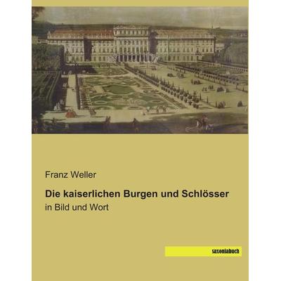 Die kaiserlichen Burgen und Schlösser, Taschenbuch von , Saxoniabuch.de, 978-3-95770-257-9