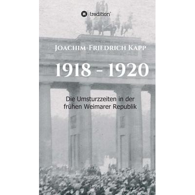 1918 - 1920, Gebundene Ausgabe von Joachim-Friedrich Kapp, Tredition, 978-3-7497-7862-1