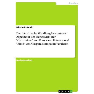 Die thematische Wandlung bestimmter Aspekte in der Liebeslyrik. Der 'Canzoniere' von Francesco Petrarca und 'Rime' von Gaspara Stampa im Vergleich,