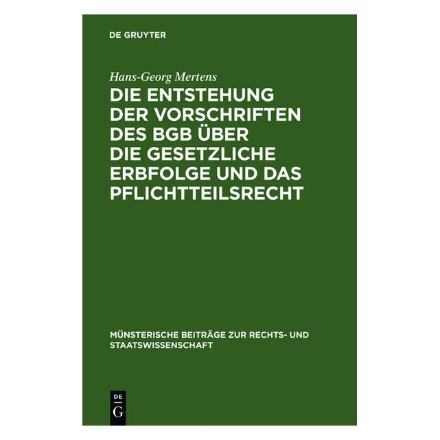 De Gruyter Die Entstehung der Vorschriften des BGB über die gesetzliche Erbfolge und das Pflichtteilsrecht (Deutsch, Hans-Georg Mertens, 1970) (7562826)
