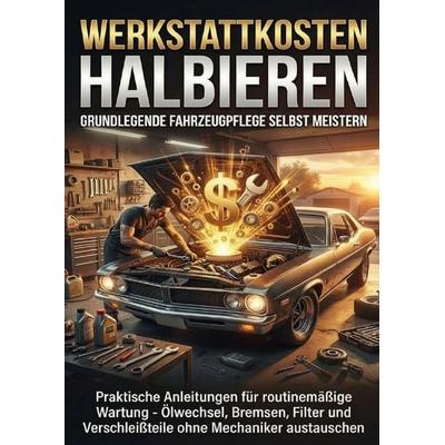 Werkstattkosten Halbieren: Grundlegende Fahrzeugpflege Selbst Meistern, Taschenbuch von Miriam Mayer, Epubli, 978-3-565-15400-5