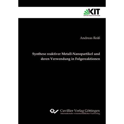 Synthese reaktiver Metall-Nanopartikel und deren Verwendung in Folgereaktionen, Taschenbuch von Andreas Reiss, Cuvillier Verlag, 978-3-689-52753-2