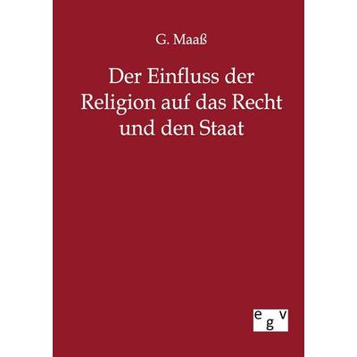 Der Einfluss der Religion auf das Recht und den Staat, Taschenbuch von G. Maass, Europäischer Geschichtsverlag, 978-3-86382-490-7