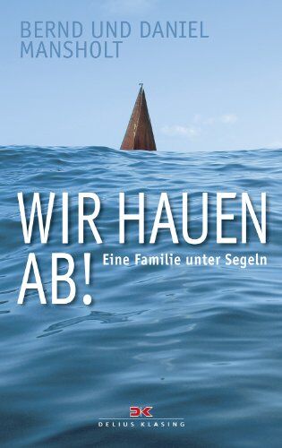 Daniel und Bernd Mansholt - Wir hauen ab!: Eine Familie unter Segeln - Preis vom 18.10.2026 15:28:09 h