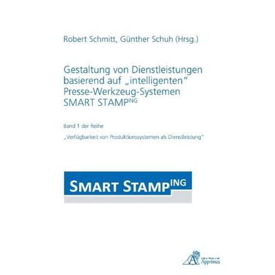 Gestaltung von Dienstleistungen basierend auf „intelligenten“ Presse-Werkzeug-Systemen SMART STAMPING, Taschenbuch von , Apprimus, 978-3-940565-95-2