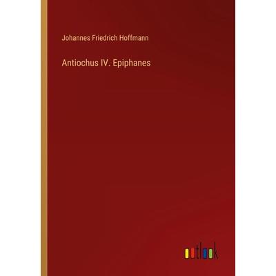 Antiochus IV. Epiphanes, Taschenbuch von Johannes Friedrich Hoffmann, Outlook, 978-3-368-61548-2