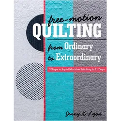 Free-Motion Quilting from Ordinary to Extraordinary, Ratgeber von Jenny K Lyon