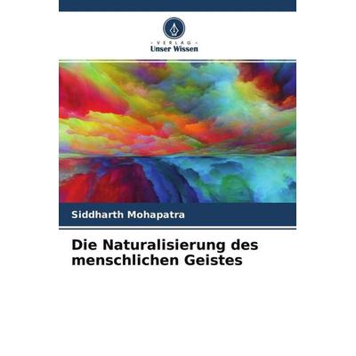 Die Naturalisierung des menschlichen Geistes, Taschenbuch von Siddharth Mohapatra, Verlag Unser Wissen, 978-620-4-54082-5