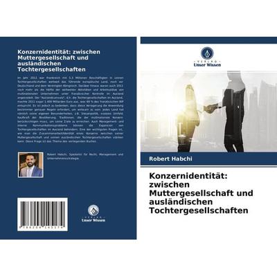 Konzernidentität: zwischen Muttergesellschaft und ausländischen Tochtergesellschaften, Taschenbuch von Robert Habchi, Verlag Unser Wissen,