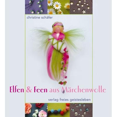 Elfen & Feen aus Märchenwolle, Gebundene Ausgabe von Christine Schäfer, Freies Geistesleben, 978-3-7725-2061-7