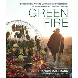 The Green Fire: Grilling Vegetables and Fruit the Mallmann Way, Ratgeber von Peter Kaminsky, Francis Mallmann, Donna Gelb