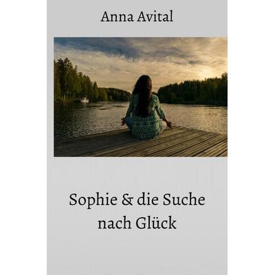 Sophie und die Suche nach Glück, Taschenbuch von Anna Avital, Epubli, 978-3-7565-0866-2
