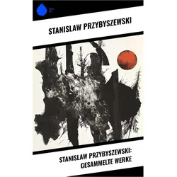 Stanislaw Przybyszewski: Gesammelte Werke, Belletristik von Stanislaw Przybyszewski