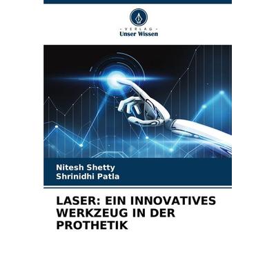 Laser: ein Innovatives Werkzeug in der Prothetik, Taschenbuch von Nitesh Shetty,Shrinidhi Patla, Verlag Unser Wissen, 978-620-8-35109-0