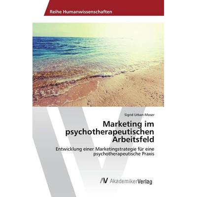Marketing im psychotherapeutischen Arbeitsfeld, Taschenbuch von Sigrid Urban-Moser, AV Akademikerverlag, 978-3-639-87647-5
