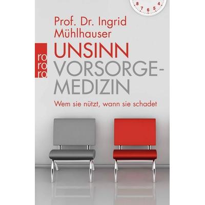 Unsinn Vorsorgemedizin, Taschenbuch von Ingrid Mühlhauser, Rowohlt Taschenbuch, 978-3-499-63255-6