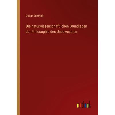 Die naturwissenschaftlichen Grundlagen der Philosophie des Unbewussten, Taschenbuch von Oskar Schmidt, Outlook, 978-3-368-64072-9
