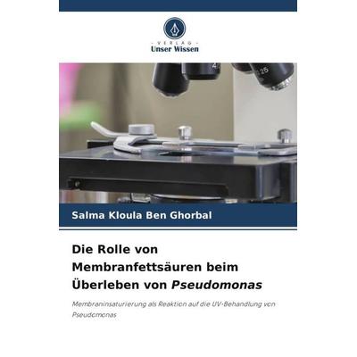 Die Rolle von Membranfettsäuren beim Überleben von Pseudomonas, Taschenbuch von Salma Kloula Ben Ghorbal, Verlag Unser Wissen, 978-620-5-26514-7