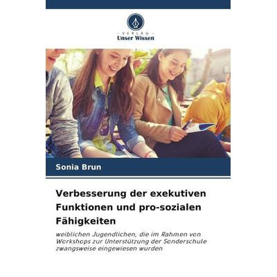 Verbesserung der exekutiven Funktionen und pro-sozialen Fähigkeiten, Taschenbuch von Sonia Brun, Verlag Unser Wissen, 978-620-6-26648-8