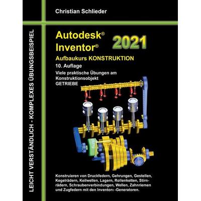 Autodesk Inventor 2021 - Aufbaukurs Konstruktion, Taschenbuch von Christian Schlieder, BoD – Books on Demand, 978-3-7504-6050-8