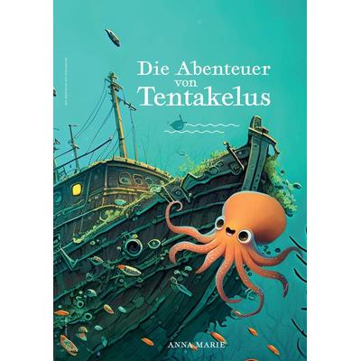 Die Abenteuer von Tentakelus, Taschenbuch von Anna Marie, Tredition, 978-3-384-17595-3