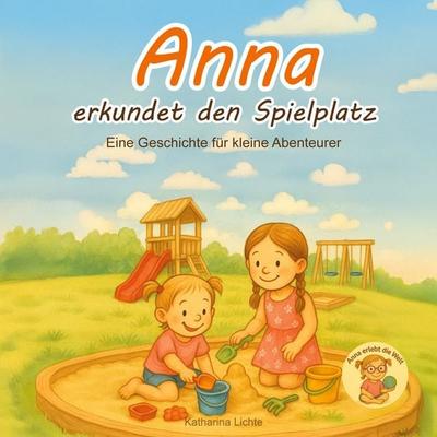 Anna erkundet den Spielplatz, Taschenbuch von Katharina Sophia Lichte, BoD – Books on Demand, 978-3-8192-9886-8
