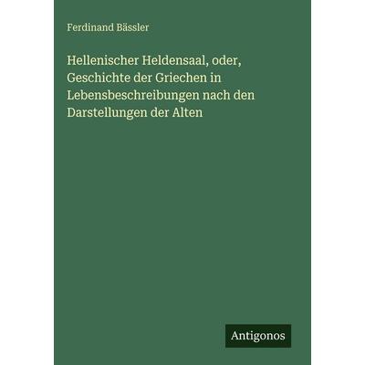Hellenischer Heldensaal, oder, Geschichte der Griechen in Lebensbeschreibungen nach den Darstellungen der Alten, Gebundene Ausgabe von Ferdinand