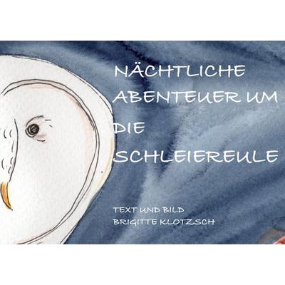 Nächtliche Abenteuer um die Schleiereule, Taschenbuch von Brigitte Klotzsch, BoD – Books on Demand, 978-3-7528-1653-2