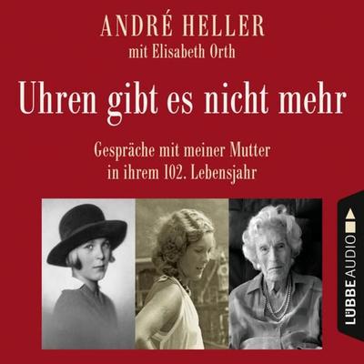 Uhren gibt es nicht mehr - Gespräche mit meiner Mutter in ihrem 102. Lebensjahr - Andre Heller, Audio, 9783838784083