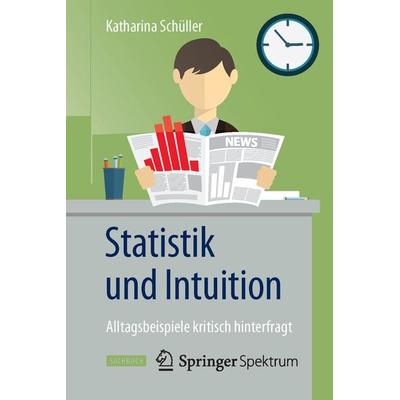 Statistik und Intuition, Taschenbuch von Katharina Schüller, Springer Berlin, 978-3-662-47847-9