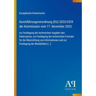 Durchführungsverordnung (EU) 2023/2529 der Kommission vom 17. November 2023, Taschenbuch von Europäische Kommission, Antiphon Verlag,