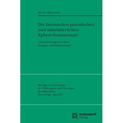 Die lateinischen patristischen und mittelalterlichen Epheserbriefkommentare, Paperback von Martin Mayerhofer, Aschendorff, 978-3-402-10313-5