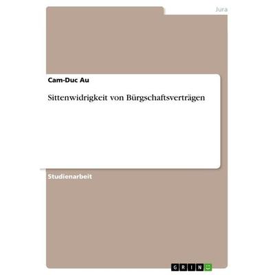 Sittenwidrigkeit von Bürgschaftsverträgen, Taschenbuch von Cam-Duc Au, GRIN, 978-3-668-58673-4