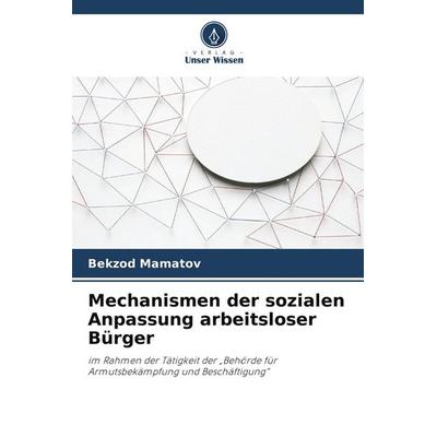 Mechanismen der sozialen Anpassung arbeitsloser Bürger, Taschenbuch von Bekzod Mamatov, Verlag Unser Wissen