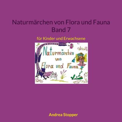 Naturmärchen von Flora und Fauna Band 7, Taschenbuch von Andrea Stopper, BoD – Books on Demand, 978-3-7578-0537-1