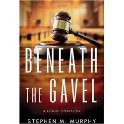 Beneath the Gavel, Belletristik von Stephen M. Murphy