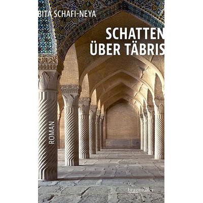 Schatten über Täbris, Gebundene Ausgabe von Bita Schafi-Neya, Braumüller Verlag, 978-3-99200-427-0
