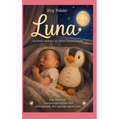Luna - Ein kleines Mädchen. Ein Mond. Und ein Pinguin., Gebundene Ausgabe von Jörg Polster, BoD – Books on Demand, 978-3-696-39619-0