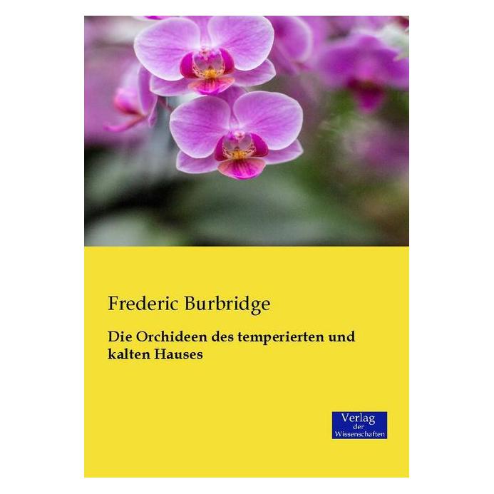 Verlag der Wissenschaften Die Orchideen des temperierten und kalten Hauses (Deutsch, Softcover, Frederic Burbridge) (55584119)