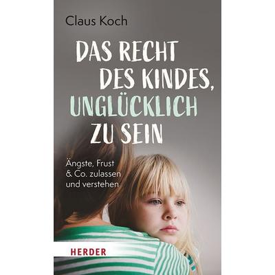 Das Recht des Kindes, unglücklich zu sein, Taschenbuch von Claus Koch, Herder, 978-3-451-60121-7