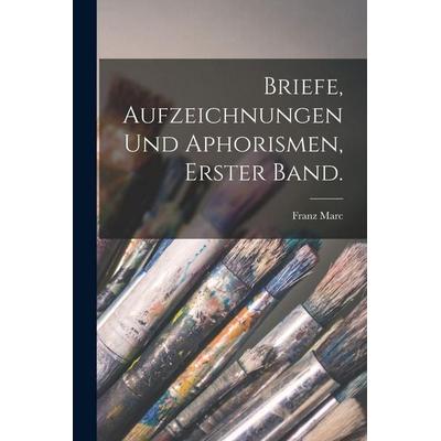 Briefe, Aufzeichnungen und Aphorismen, Erster Band., Taschenbuch von Franz Marc, Legare Street Press, 978-1-01-819812-5