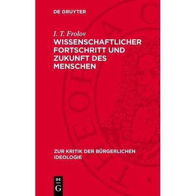 Wissenschaftlicher Fortschritt und Zukunft des Menschen, Gebundene Ausgabe von I. T. Frolov, De Gruyter, 978-3-11-278176-0