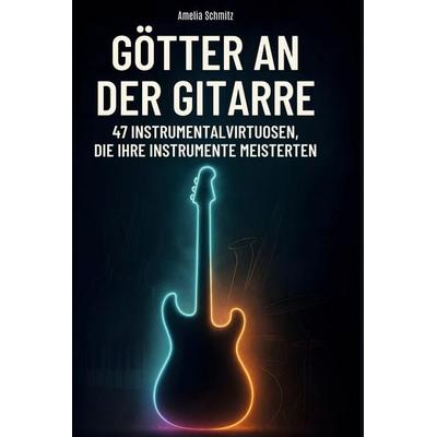 Götter an der Gitarre, Gebundene Ausgabe von Amelia Schmitz, BoD - Books on Demand, 978-3-695-35034-6