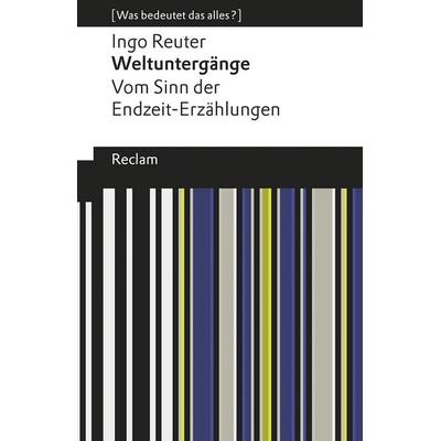 Weltuntergänge. Vom Sinn der Endzeit-Erzählungen, Taschenbuch von Ingo Reuter, Reclam, Philipp, 978-3-15-019678-6
