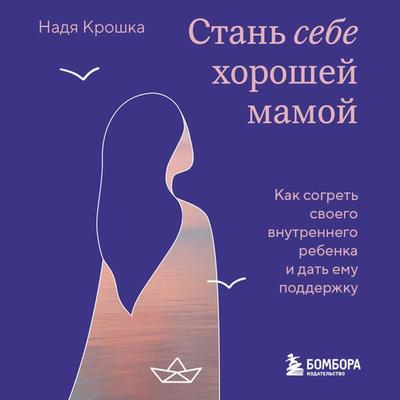 Stan sebe horoshey mamoy. Kak sogret svoego vnutrennego rebenka i dat emu podderzhku - Nadya Kroshka, Audio, 9785042062841