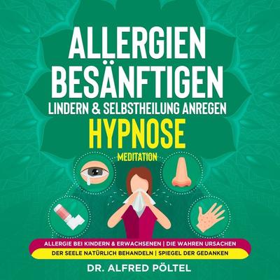 Allergien besänftigen, lindern & Selbstheilung anregen - Hypnose / Meditation - Alfred Pöltel, Audio, 9783986469535